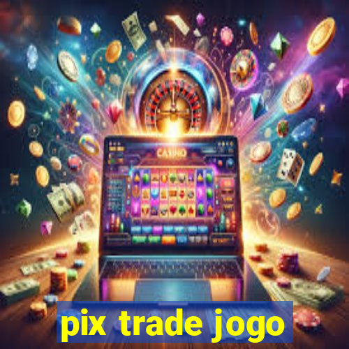 pix trade jogo